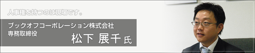 ブックオフコーポレーション株式会社（松下展千 氏）
