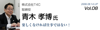 Vol.008　株式会社T4C（青木 孝博 氏）