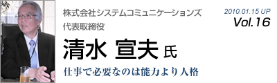 Vol.016　株式会社システムコミュニケーション（清水宣夫 氏）